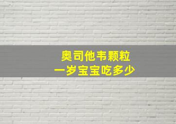 奥司他韦颗粒一岁宝宝吃多少