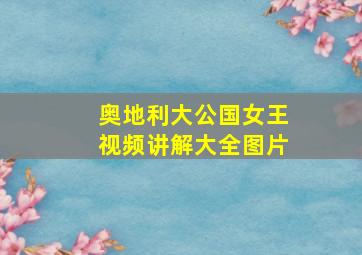 奥地利大公国女王视频讲解大全图片