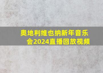 奥地利维也纳新年音乐会2024直播回放视频