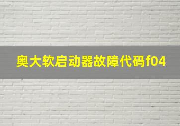 奥大软启动器故障代码f04