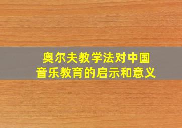 奥尔夫教学法对中国音乐教育的启示和意义