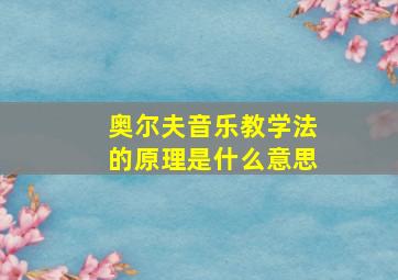 奥尔夫音乐教学法的原理是什么意思