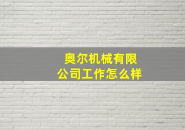 奥尔机械有限公司工作怎么样