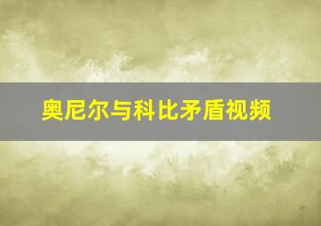 奥尼尔与科比矛盾视频