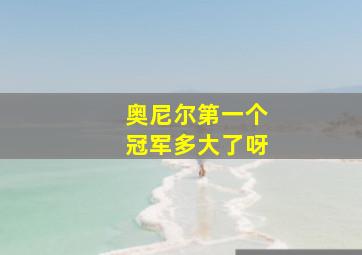 奥尼尔第一个冠军多大了呀