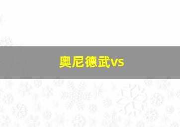 奥尼德武vs