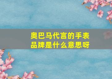 奥巴马代言的手表品牌是什么意思呀