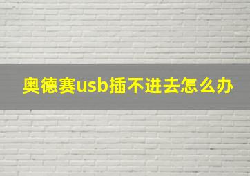 奥德赛usb插不进去怎么办