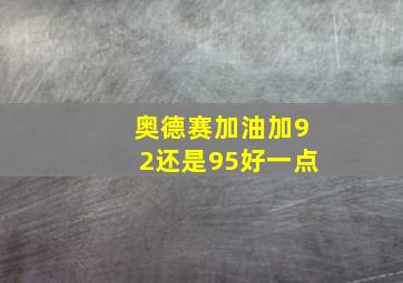 奥德赛加油加92还是95好一点