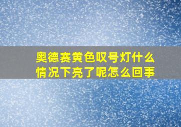 奥德赛黄色叹号灯什么情况下亮了呢怎么回事