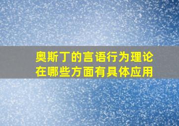 奥斯丁的言语行为理论在哪些方面有具体应用