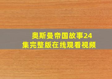 奥斯曼帝国故事24集完整版在线观看视频