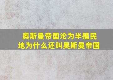 奥斯曼帝国沦为半殖民地为什么还叫奥斯曼帝国