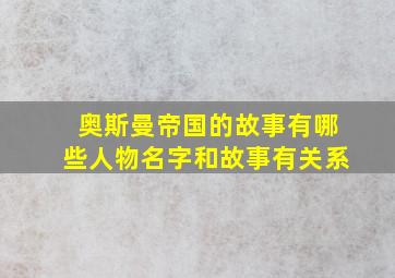 奥斯曼帝国的故事有哪些人物名字和故事有关系