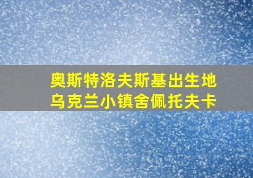 奥斯特洛夫斯基出生地乌克兰小镇舍佩托夫卡