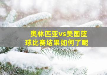 奥林匹亚vs美国篮球比赛结果如何了呢