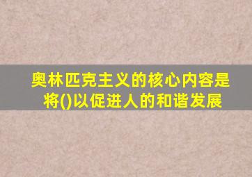 奥林匹克主义的核心内容是将()以促进人的和谐发展