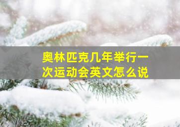 奥林匹克几年举行一次运动会英文怎么说