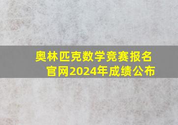 奥林匹克数学竞赛报名官网2024年成绩公布