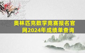 奥林匹克数学竞赛报名官网2024年成绩单查询