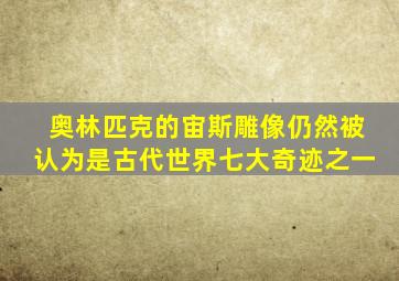 奥林匹克的宙斯雕像仍然被认为是古代世界七大奇迹之一