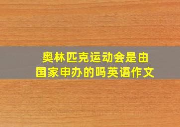 奥林匹克运动会是由国家申办的吗英语作文