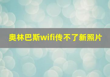 奥林巴斯wifi传不了新照片