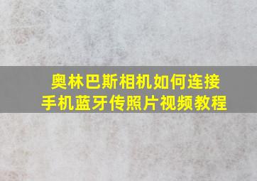 奥林巴斯相机如何连接手机蓝牙传照片视频教程