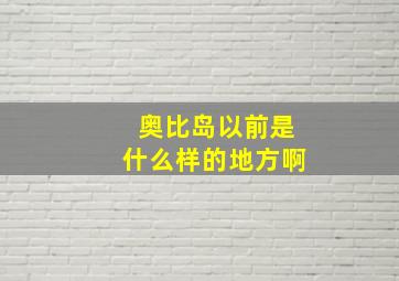 奥比岛以前是什么样的地方啊