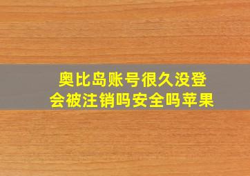 奥比岛账号很久没登会被注销吗安全吗苹果