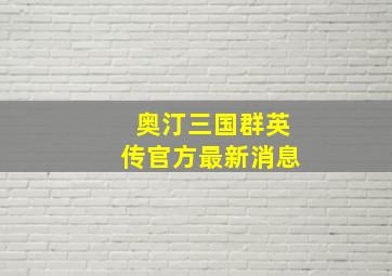 奥汀三国群英传官方最新消息