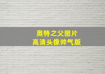 奥特之父图片高清头像帅气版