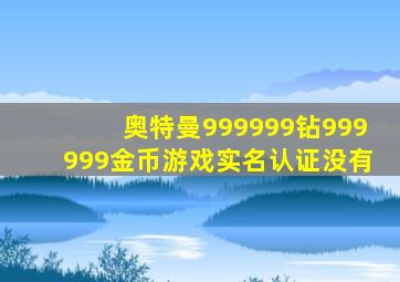 奥特曼999999钻999999金币游戏实名认证没有