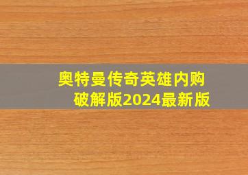 奥特曼传奇英雄内购破解版2024最新版