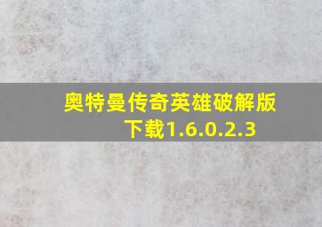 奥特曼传奇英雄破解版下载1.6.0.2.3