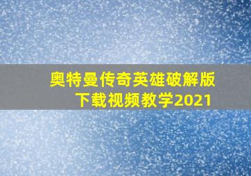 奥特曼传奇英雄破解版下载视频教学2021