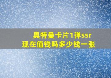 奥特曼卡片1弹ssr现在值钱吗多少钱一张