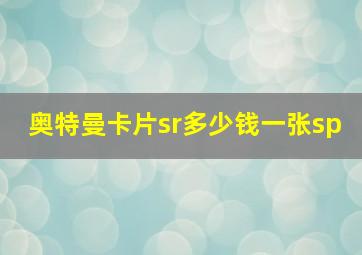 奥特曼卡片sr多少钱一张sp