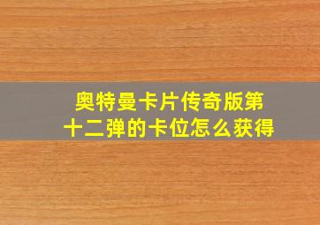 奥特曼卡片传奇版第十二弹的卡位怎么获得