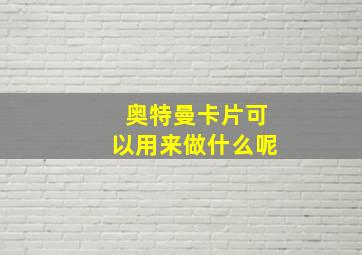 奥特曼卡片可以用来做什么呢