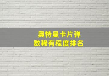 奥特曼卡片弹数稀有程度排名