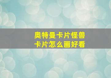 奥特曼卡片怪兽卡片怎么画好看