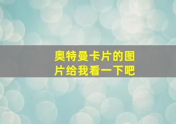 奥特曼卡片的图片给我看一下吧