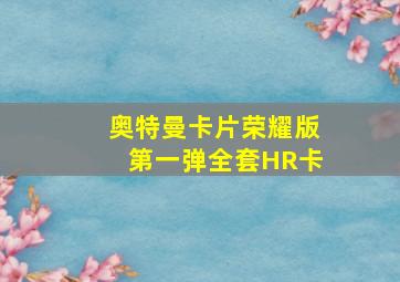 奥特曼卡片荣耀版第一弹全套HR卡