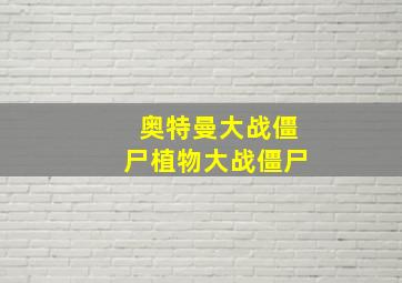 奥特曼大战僵尸植物大战僵尸