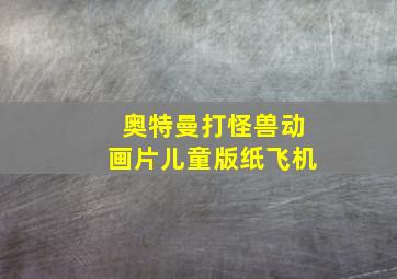 奥特曼打怪兽动画片儿童版纸飞机