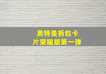 奥特曼拆包卡片荣耀版第一弹