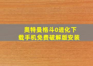 奥特曼格斗0进化下载手机免费破解版安装