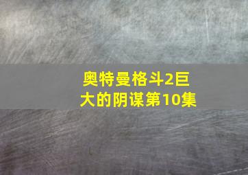 奥特曼格斗2巨大的阴谋第10集