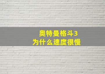 奥特曼格斗3为什么速度很慢